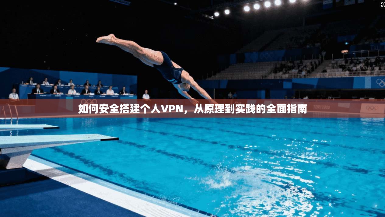 如何安全搭建个人VPN，从原理到实践的全面指南