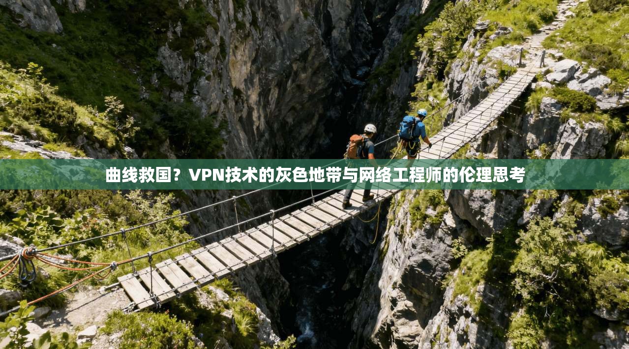 曲线救国？VPN技术的灰色地带与网络工程师的伦理思考