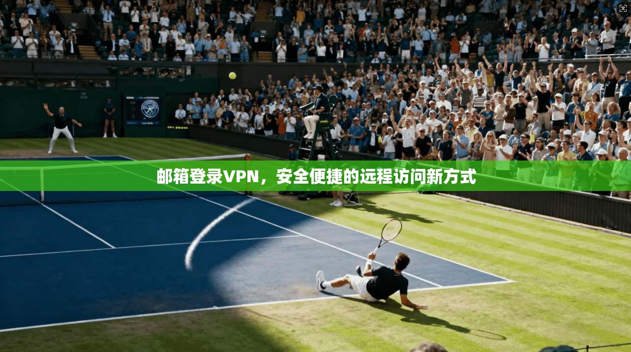 邮箱登录VPN，安全便捷的远程访问新方式
