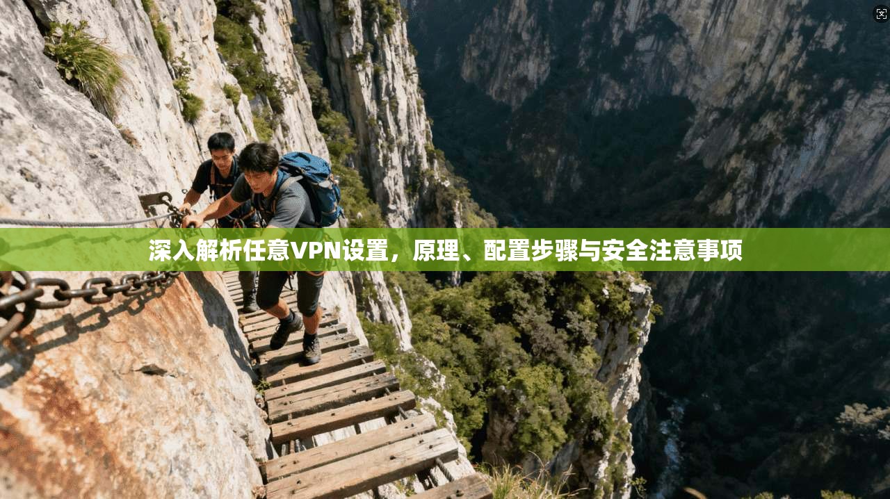 深入解析任意VPN设置，原理、配置步骤与安全注意事项
