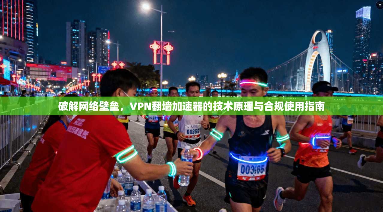 破解网络壁垒，VPN翻墙加速器的技术原理与合规使用指南