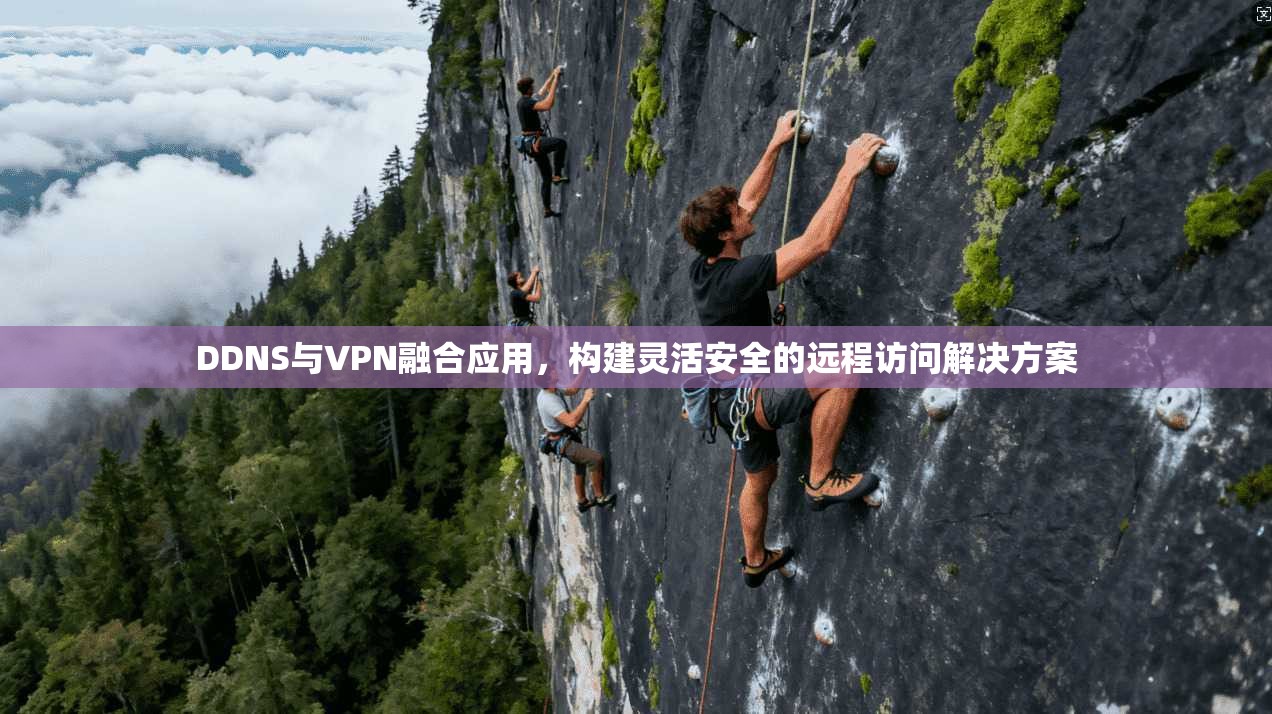 DDNS与VPN融合应用，构建灵活安全的远程访问解决方案