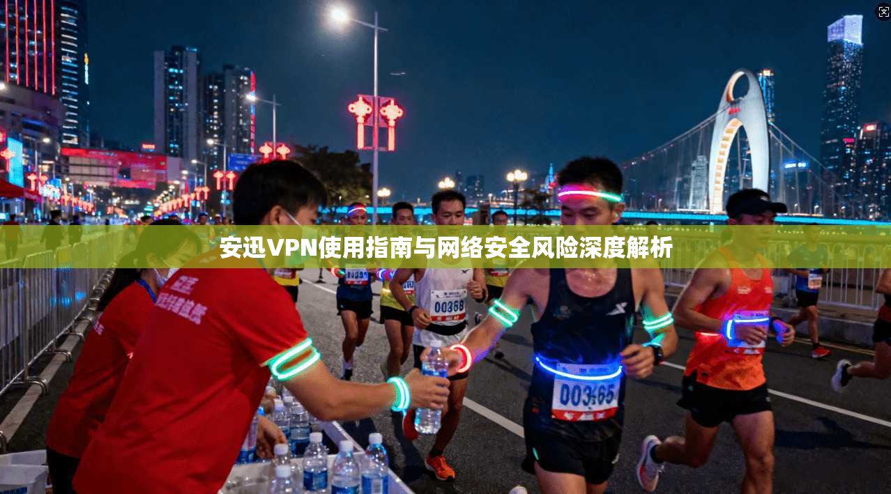 安迅VPN使用指南与网络安全风险深度解析