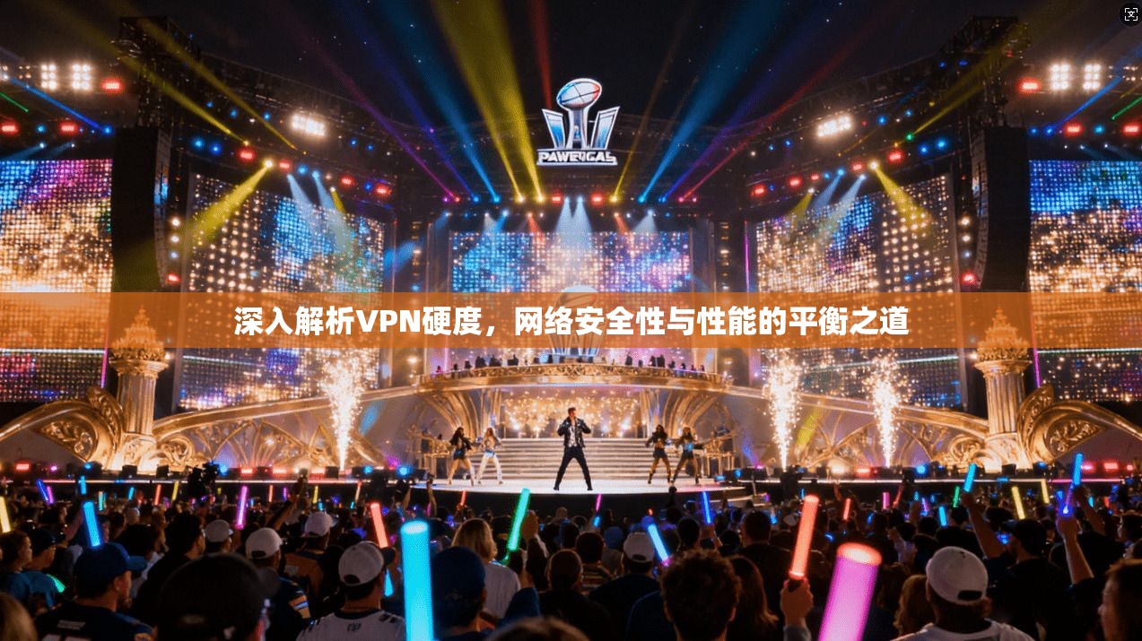 深入解析VPN硬度，网络安全性与性能的平衡之道