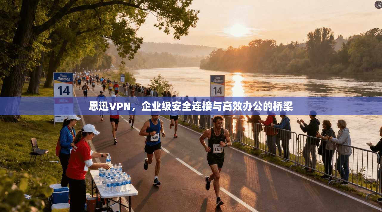 思迅VPN，企业级安全连接与高效办公的桥梁