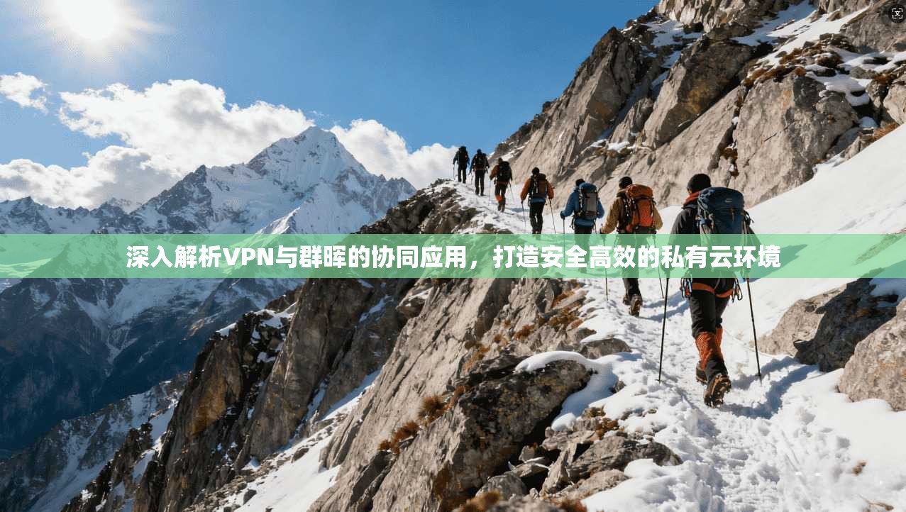 深入解析VPN与群晖的协同应用，打造安全高效的私有云环境