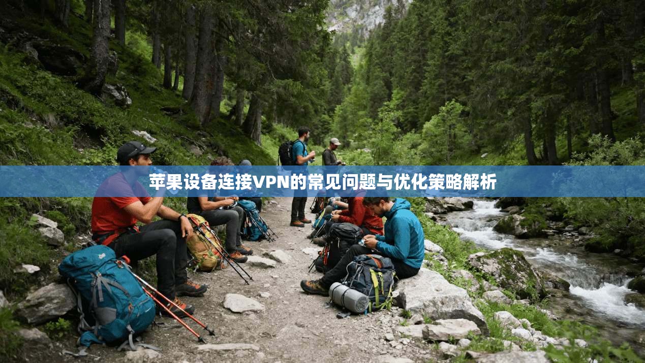 苹果设备连接VPN的常见问题与优化策略解析
