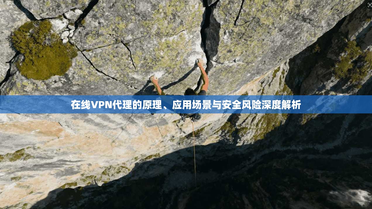 在线VPN代理的原理、应用场景与安全风险深度解析
