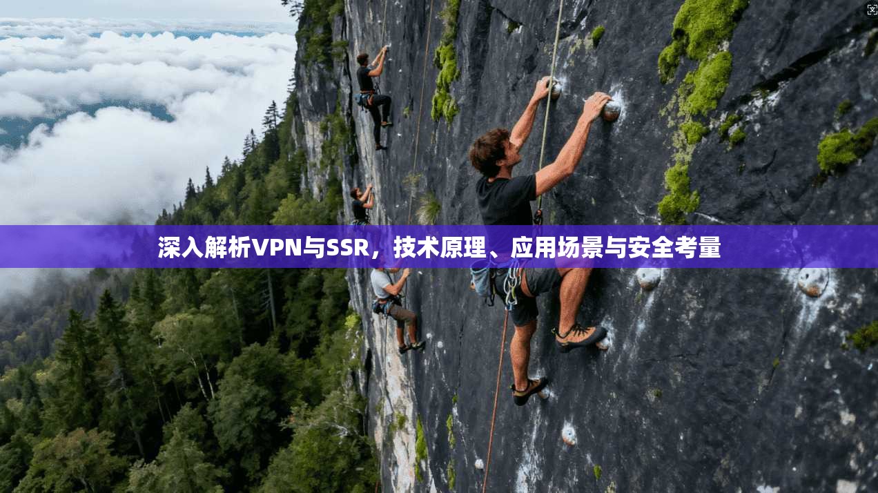 深入解析VPN与SSR，技术原理、应用场景与安全考量