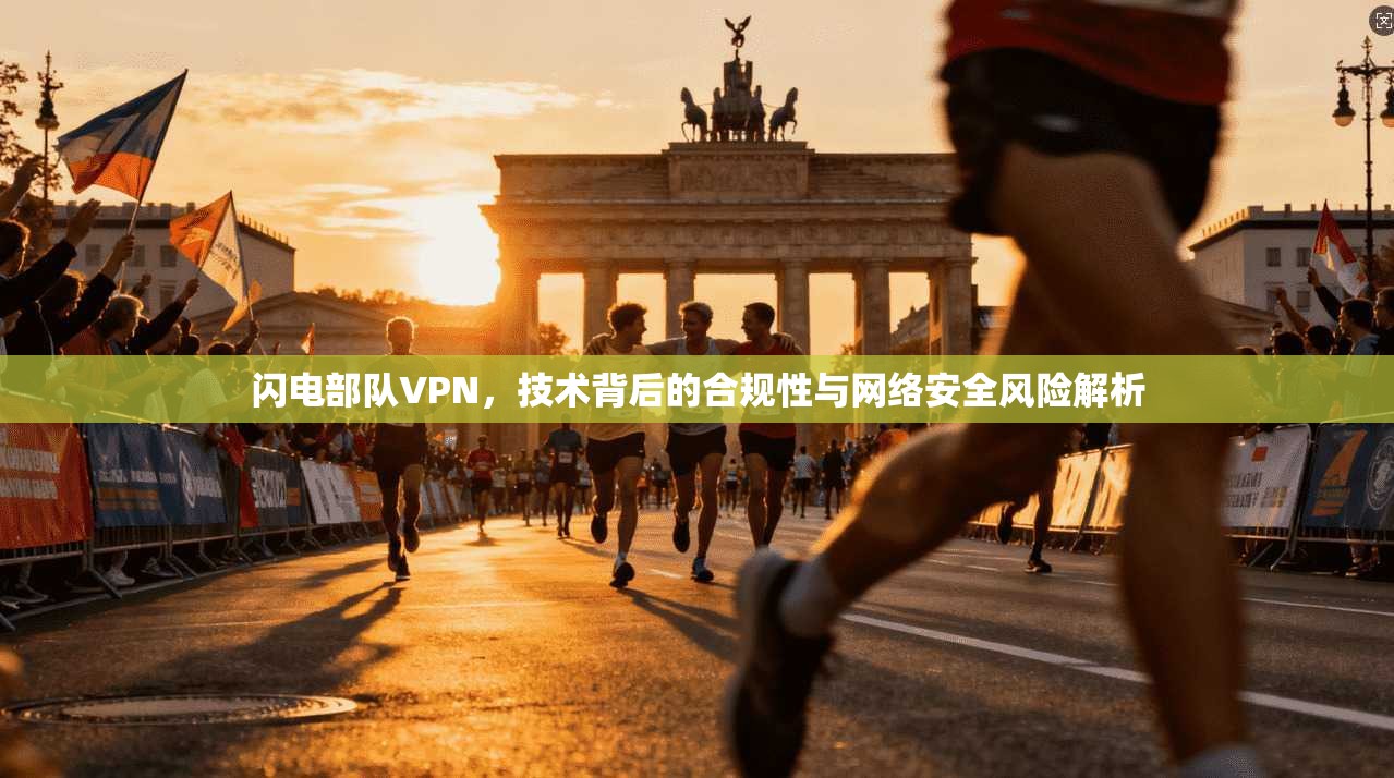 闪电部队VPN，技术背后的合规性与网络安全风险解析