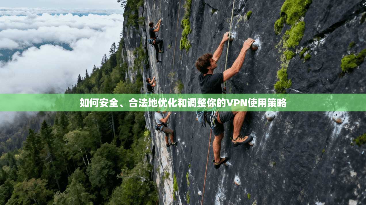 如何安全、合法地优化和调整你的VPN使用策略