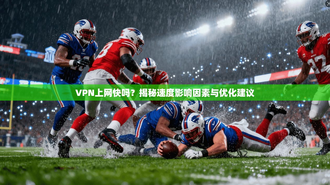 VPN上网快吗？揭秘速度影响因素与优化建议