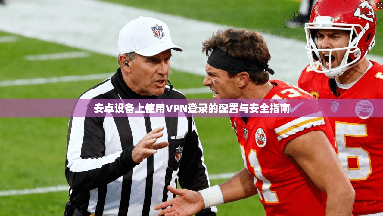 安卓设备上使用VPN登录的配置与安全指南