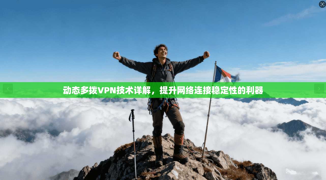 动态多拨VPN技术详解,提升网络连接稳定性的利器