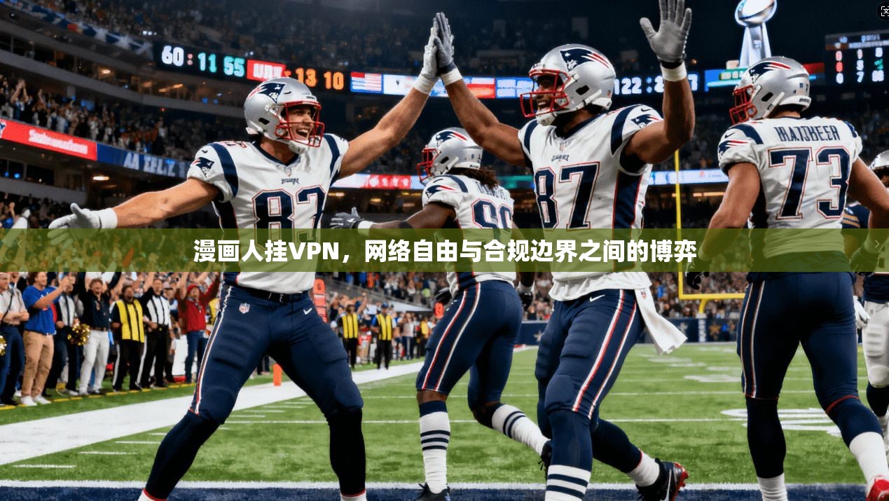 漫画人挂VPN,网络自由与合规边界之间的博弈