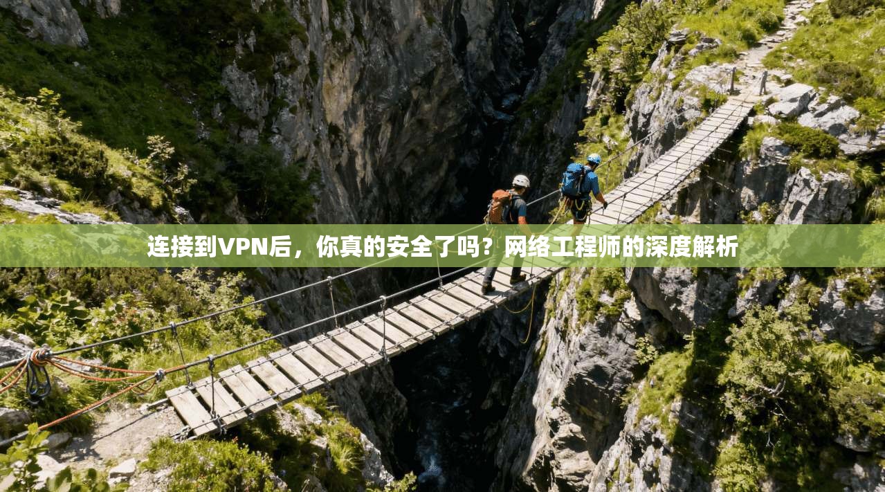 连接到VPN后，你真的安全了吗？网络工程师的深度解析