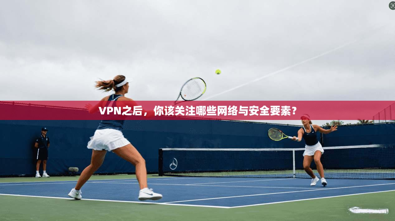 VPN之后，你该关注哪些网络与安全要素？