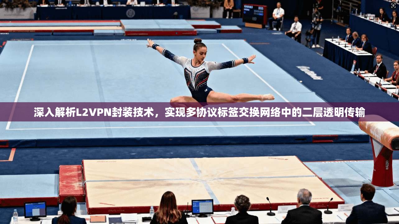 深入解析L2VPN封装技术，实现多协议标签交换网络中的二层透明传输