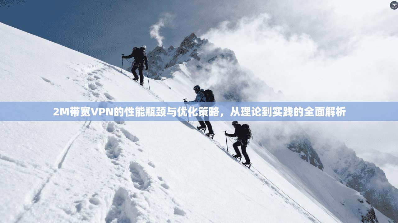 2M带宽VPN的性能瓶颈与优化策略,从理论到实践的全面解析