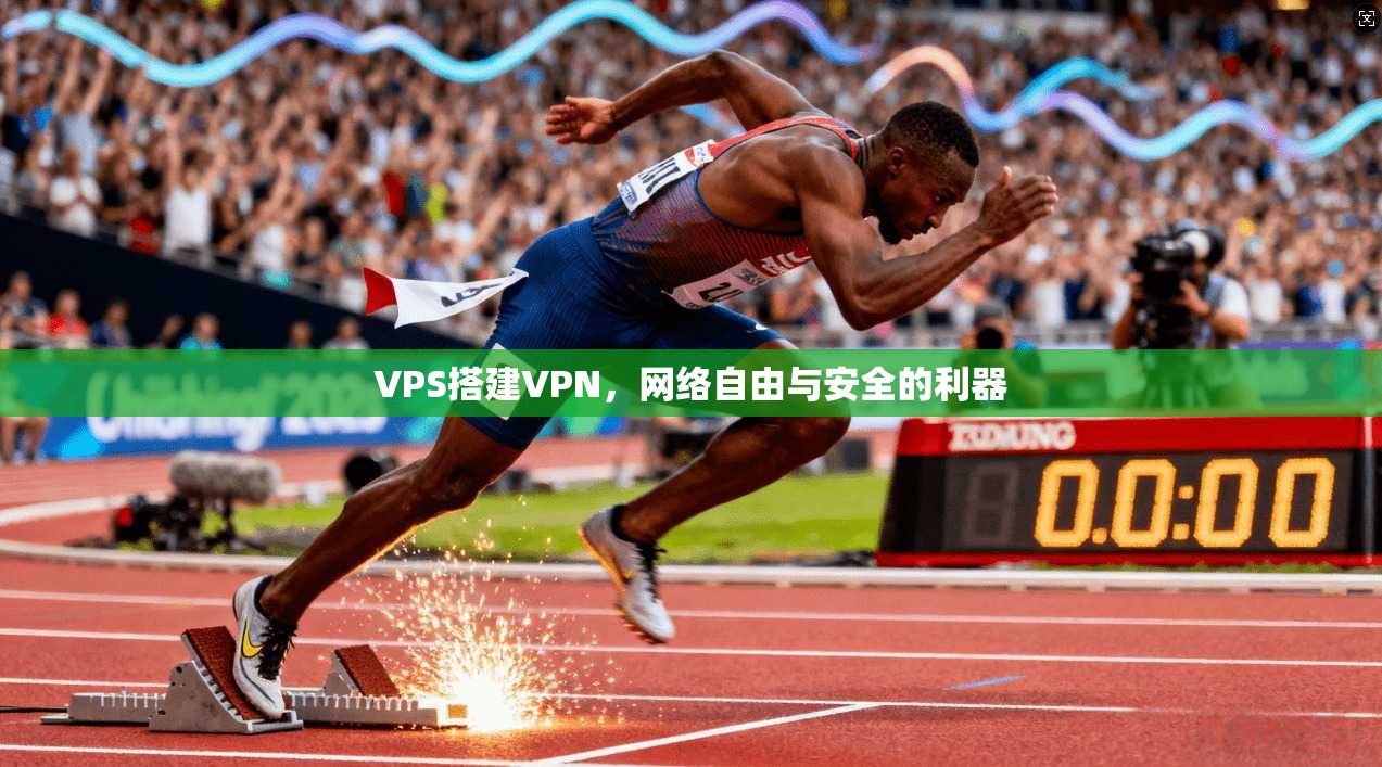 VPS搭建VPN，网络自由与安全的利器