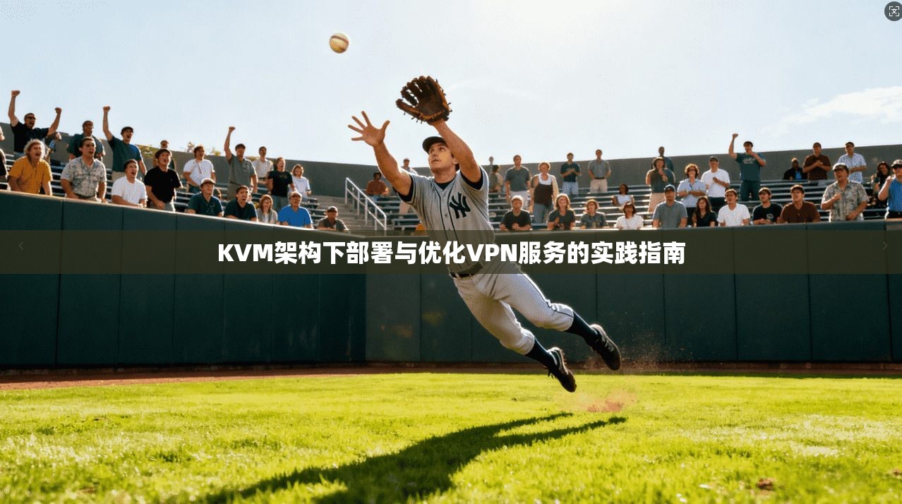 KVM架构下部署与优化VPN服务的实践指南