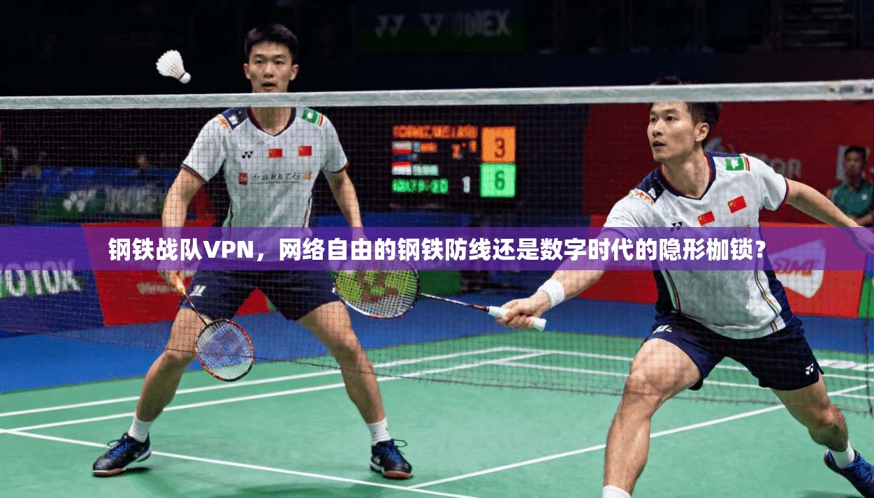 钢铁战队VPN，网络自由的钢铁防线还是数字时代的隐形枷锁？