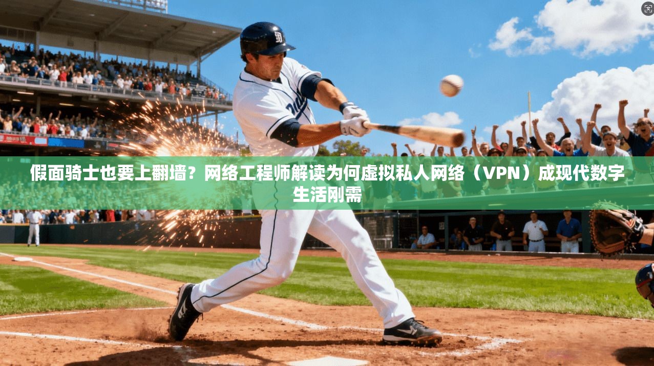 假面骑士也要上翻墙？网络工程师解读为何虚拟私人网络（VPN）成现代数字生活刚需