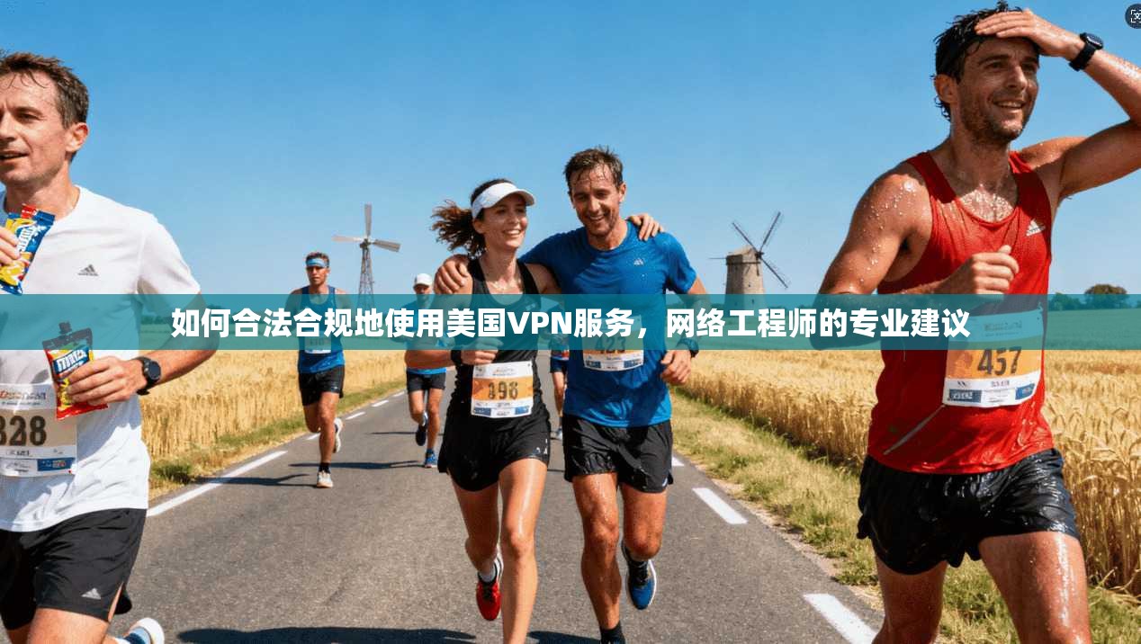 如何合法合规地使用美国VPN服务,网络工程师的专业建议