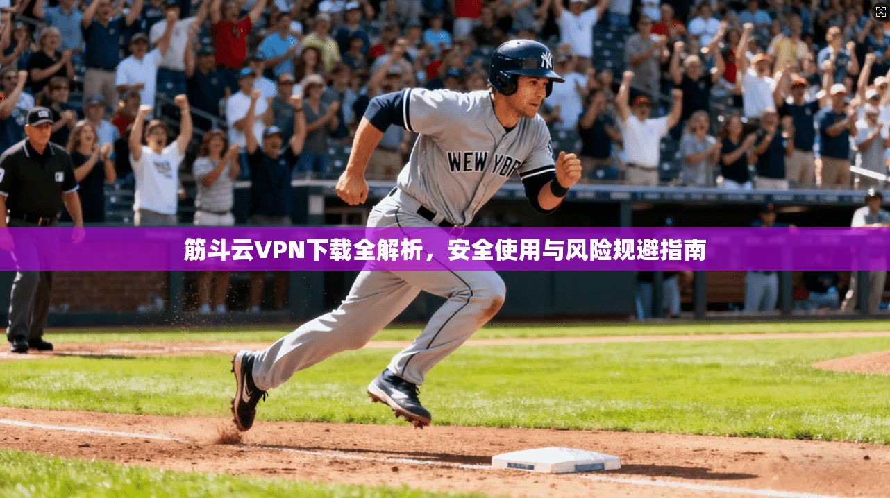 筋斗云VPN下载全解析，安全使用与风险规避指南