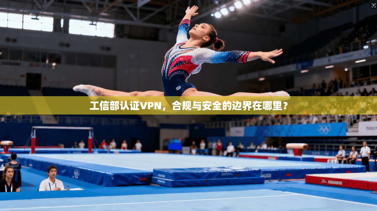 工信部认证VPN,合规与安全的边界在哪里?