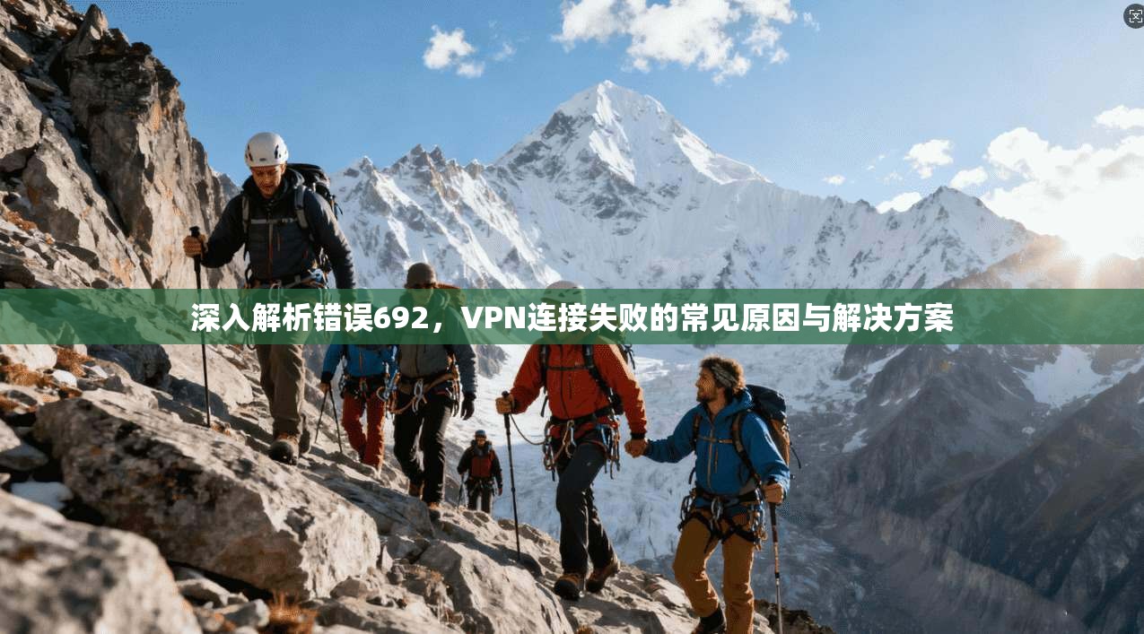 深入解析错误692,VPN连接失败的常见原因与解决方案