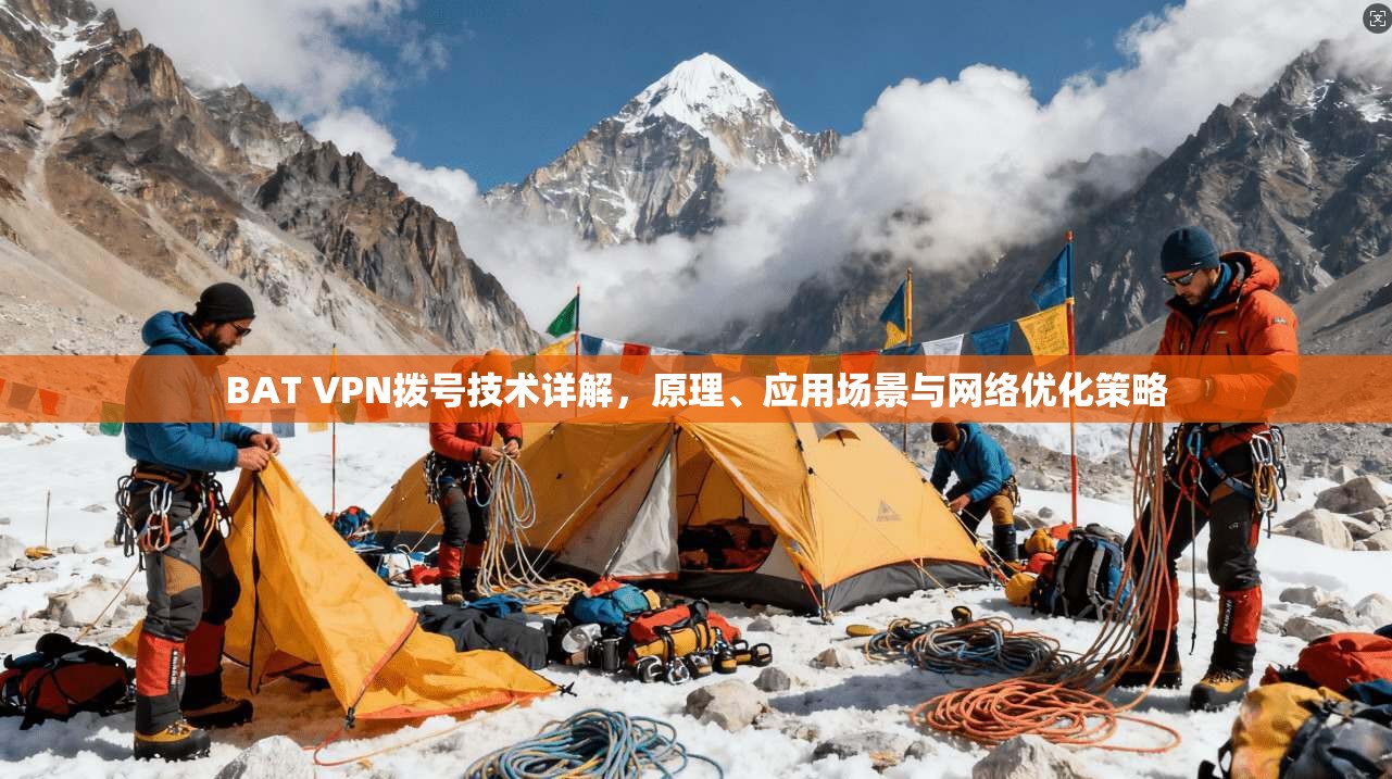 BAT VPN拨号技术详解，原理、应用场景与网络优化策略