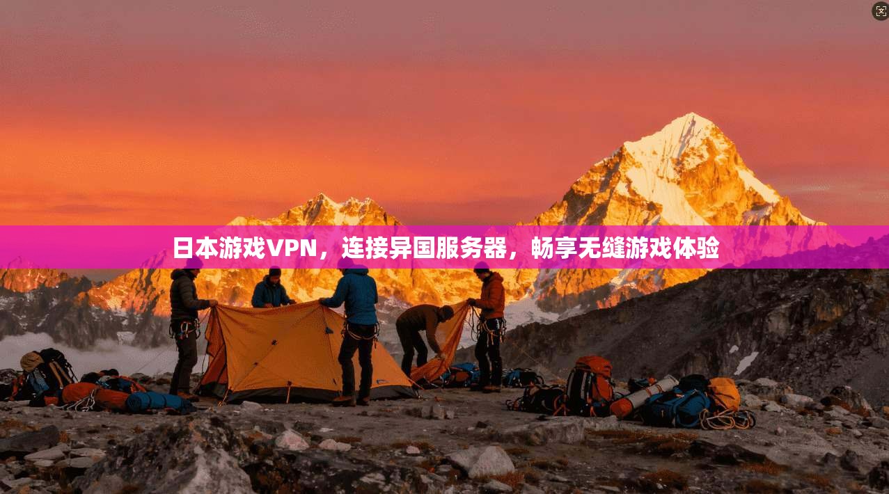 日本游戏VPN，连接异国服务器，畅享无缝游戏体验