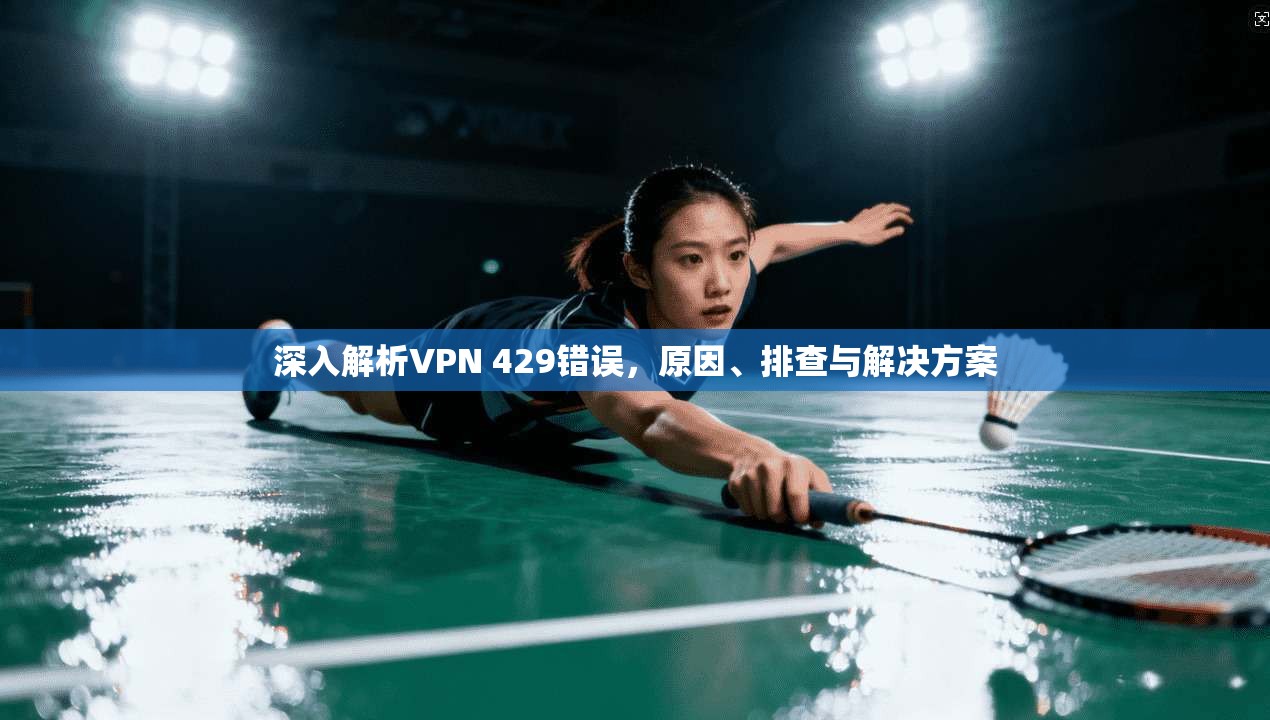 深入解析VPN 429错误,原因、排查与解决方案