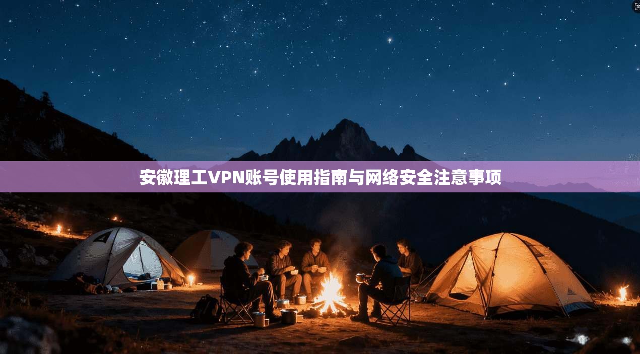 安徽理工VPN账号使用指南与网络安全注意事项