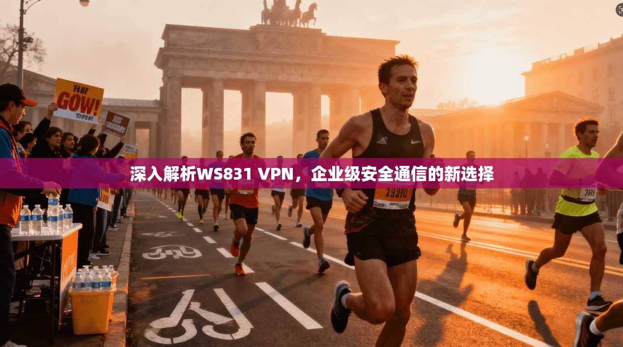 深入解析WS831 VPN，企业级安全通信的新选择