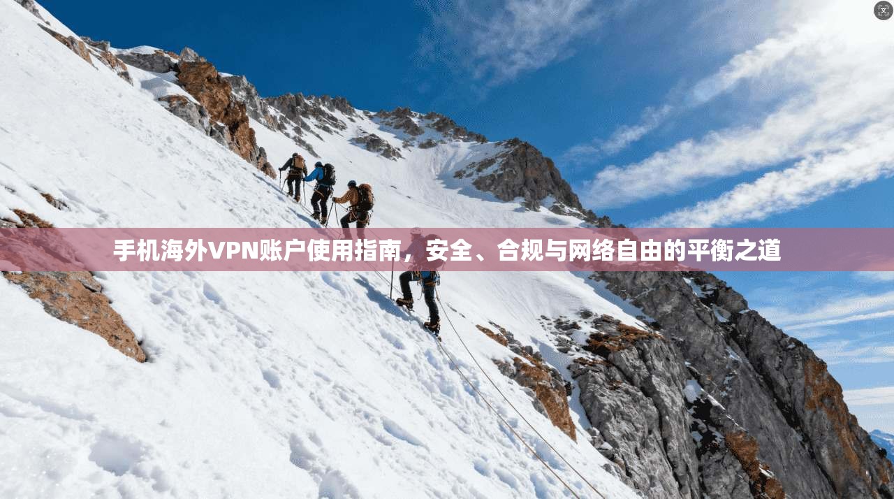 手机海外VPN账户使用指南，安全、合规与网络自由的平衡之道