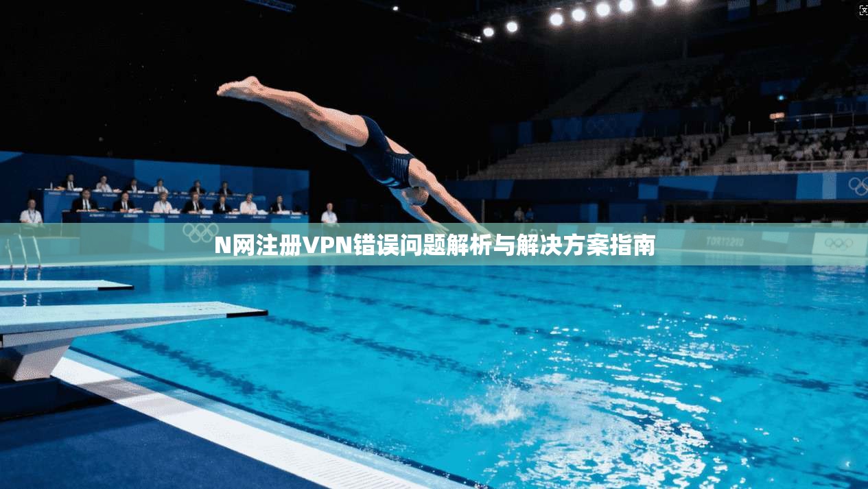 N网注册VPN错误问题解析与解决方案指南