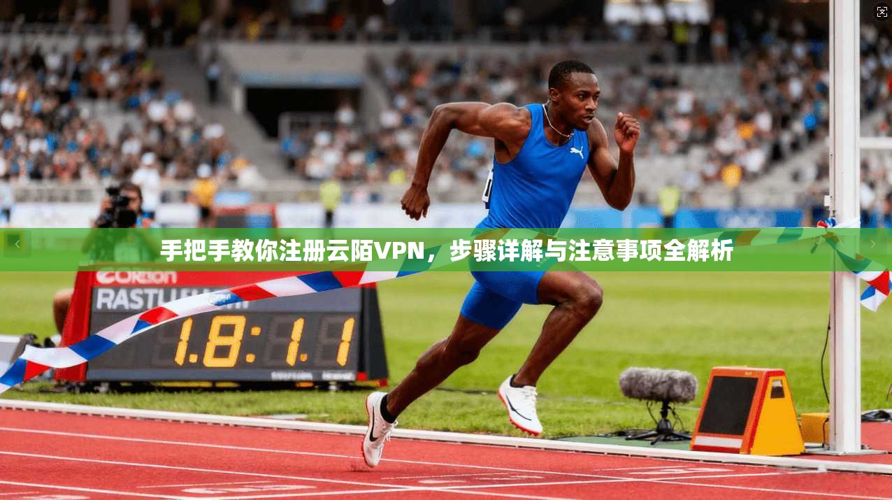 手把手教你注册云陌VPN,步骤详解与注意事项全解析