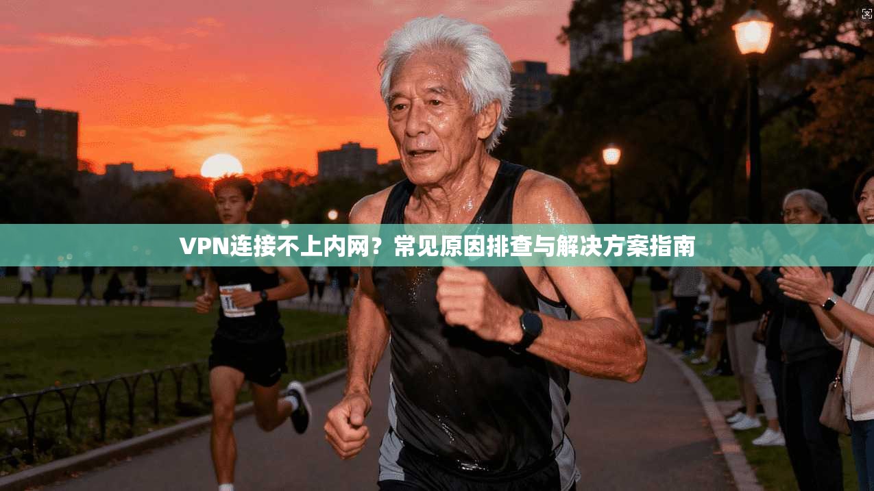 VPN连接不上内网？常见原因排查与解决方案指南