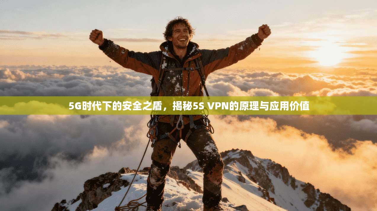 5G时代下的安全之盾，揭秘5S VPN的原理与应用价值