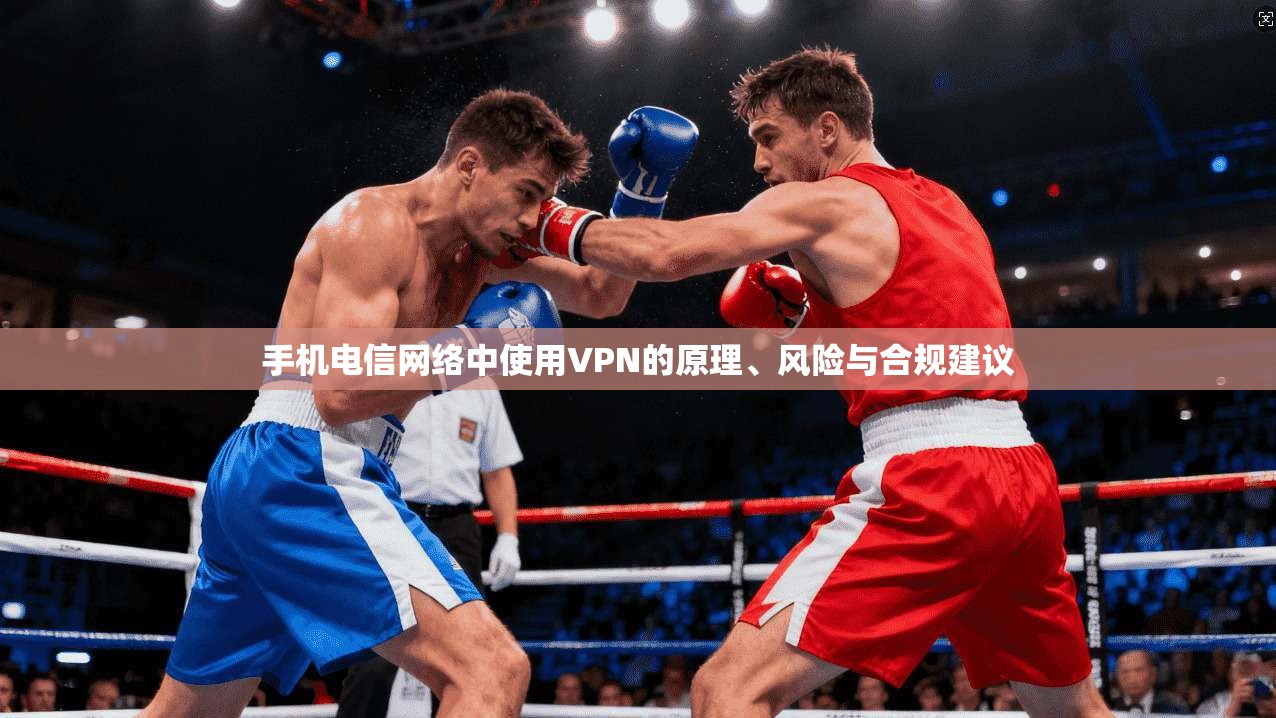 手机电信网络中使用VPN的原理、风险与合规建议