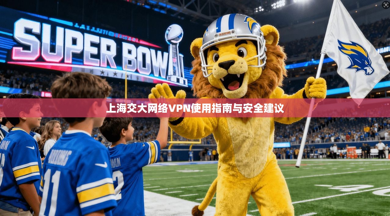 上海交大网络VPN使用指南与安全建议