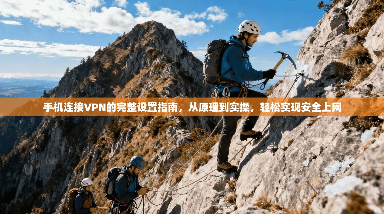 手机连接VPN的完整设置指南，从原理到实操，轻松实现安全上网