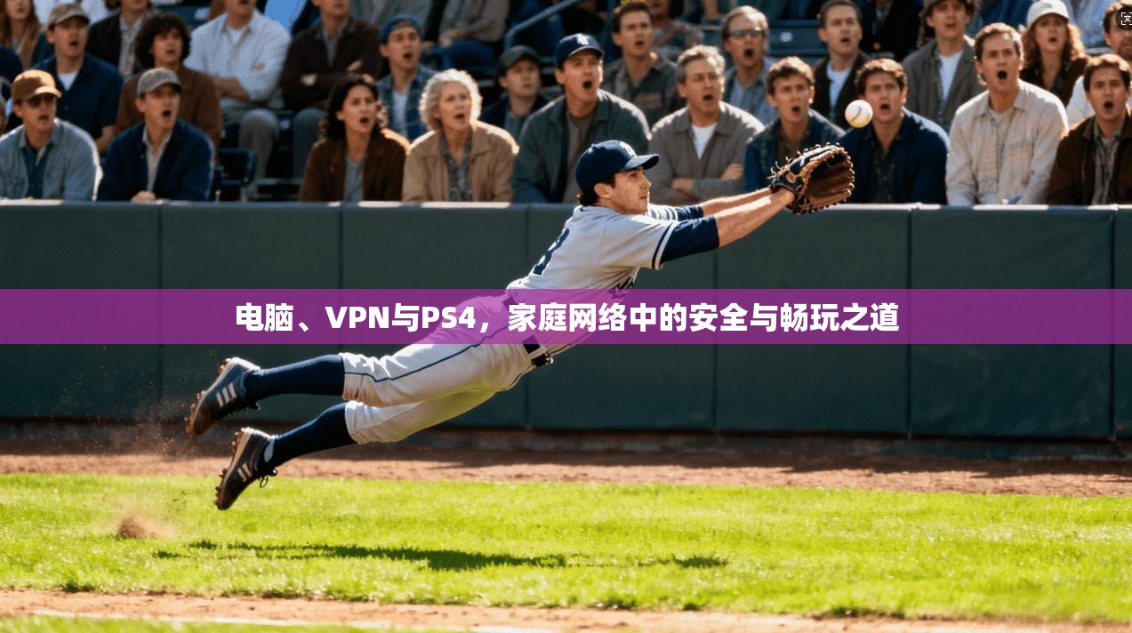 电脑、VPN与PS4，家庭网络中的安全与畅玩之道