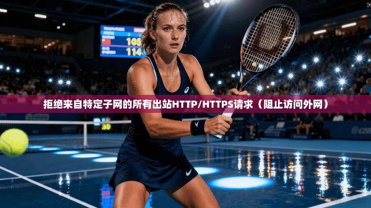 拒绝来自特定子网的所有出站HTTP/HTTPS请求（阻止访问外网）