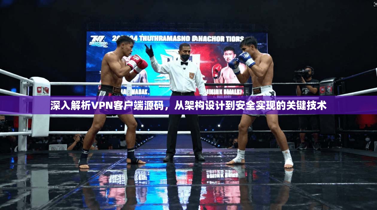 深入解析VPN客户端源码，从架构设计到安全实现的关键技术