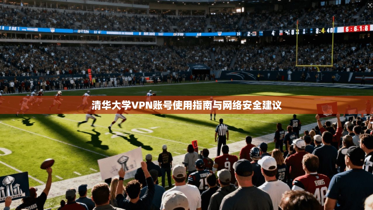 清华大学VPN账号使用指南与网络安全建议