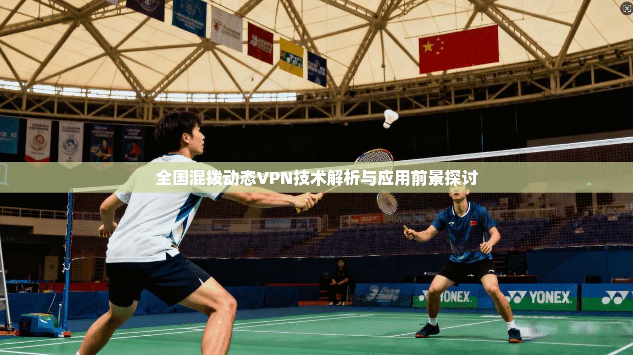 全国混拨动态VPN技术解析与应用前景探讨