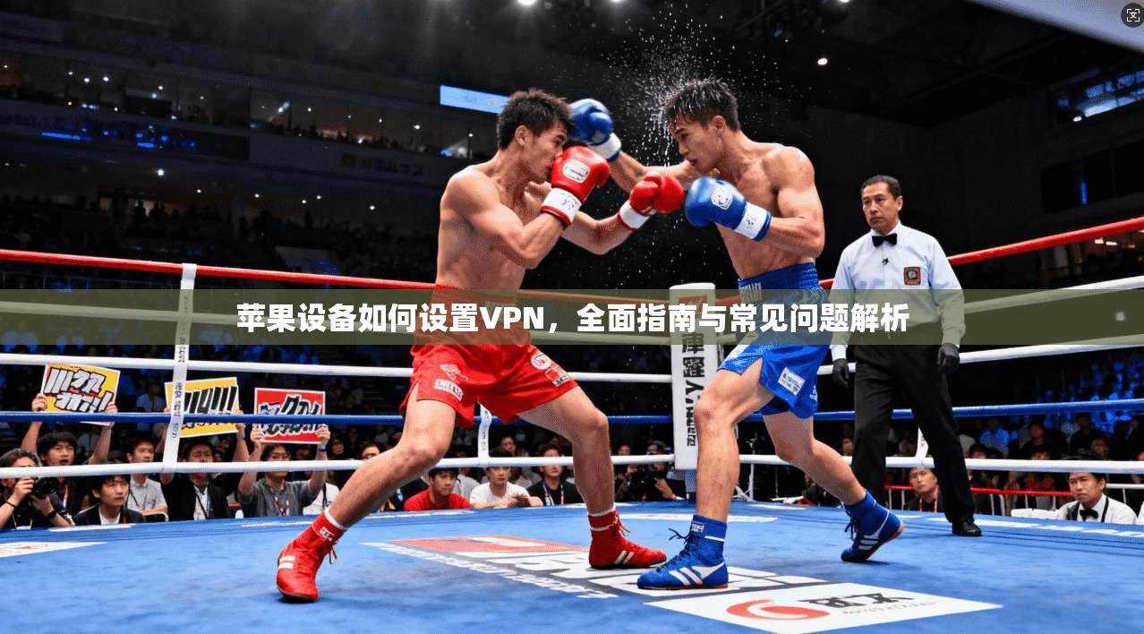 苹果设备如何设置VPN,全面指南与常见问题解析